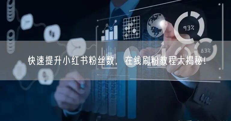 快速提升小红书粉丝数,在线刷粉教程大揭秘!