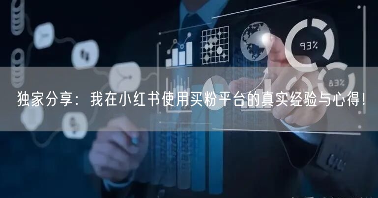 独家分享:我在小红书使用买粉平台的真实经验与心得!