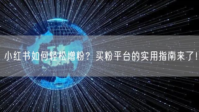小红书如何轻松增粉?买粉平台的实用指南来了!